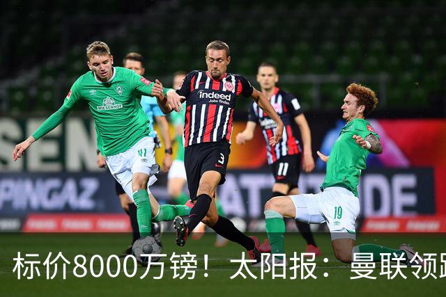 标价8000万镑！太阳报：曼联领跑M费争夺，皇马预计曼联会签下他